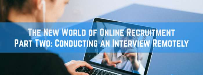 The New World of Online Recruitment Part Two Conducting an Interview Remotely
